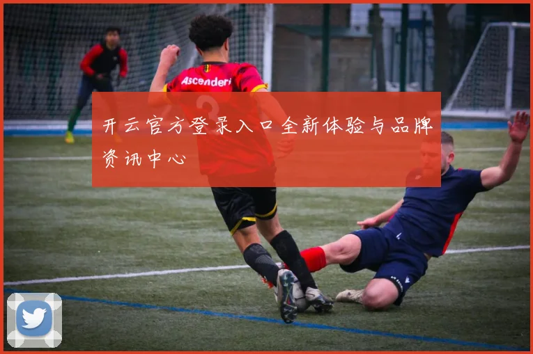 开云官方登录入口全新体验与品牌资讯中心